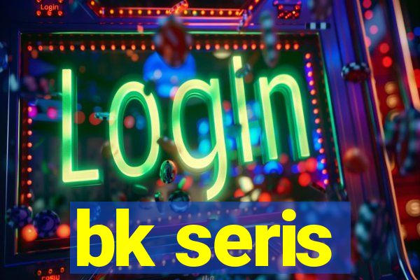 bk seris